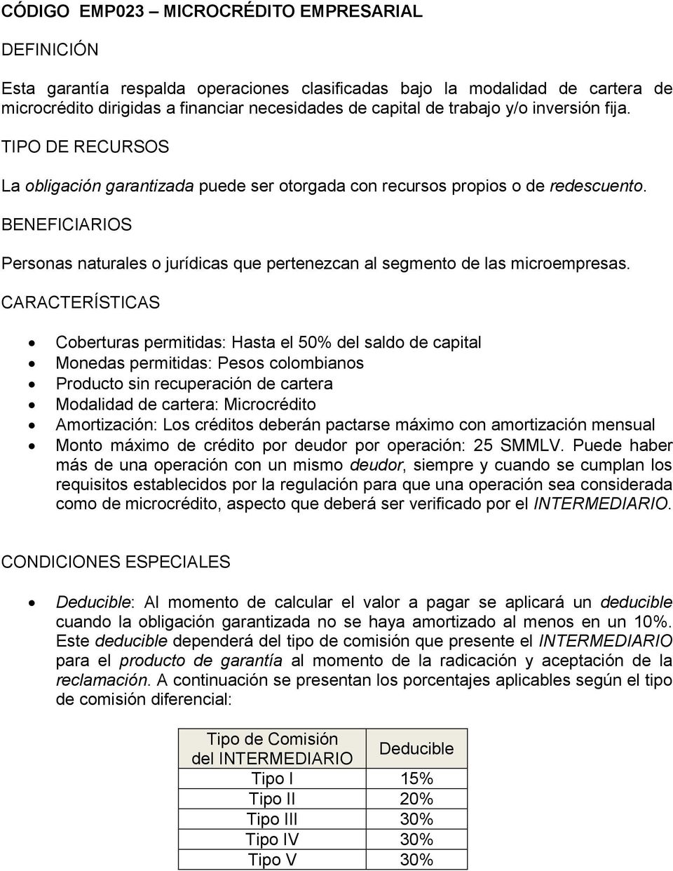 Coberturas permitidas: Hasta el 50% del saldo de capital Monedas permitidas: Pesos colombianos Producto sin recuperación de cartera Modalidad de cartera: Microcrédito Amortización: Los créditos