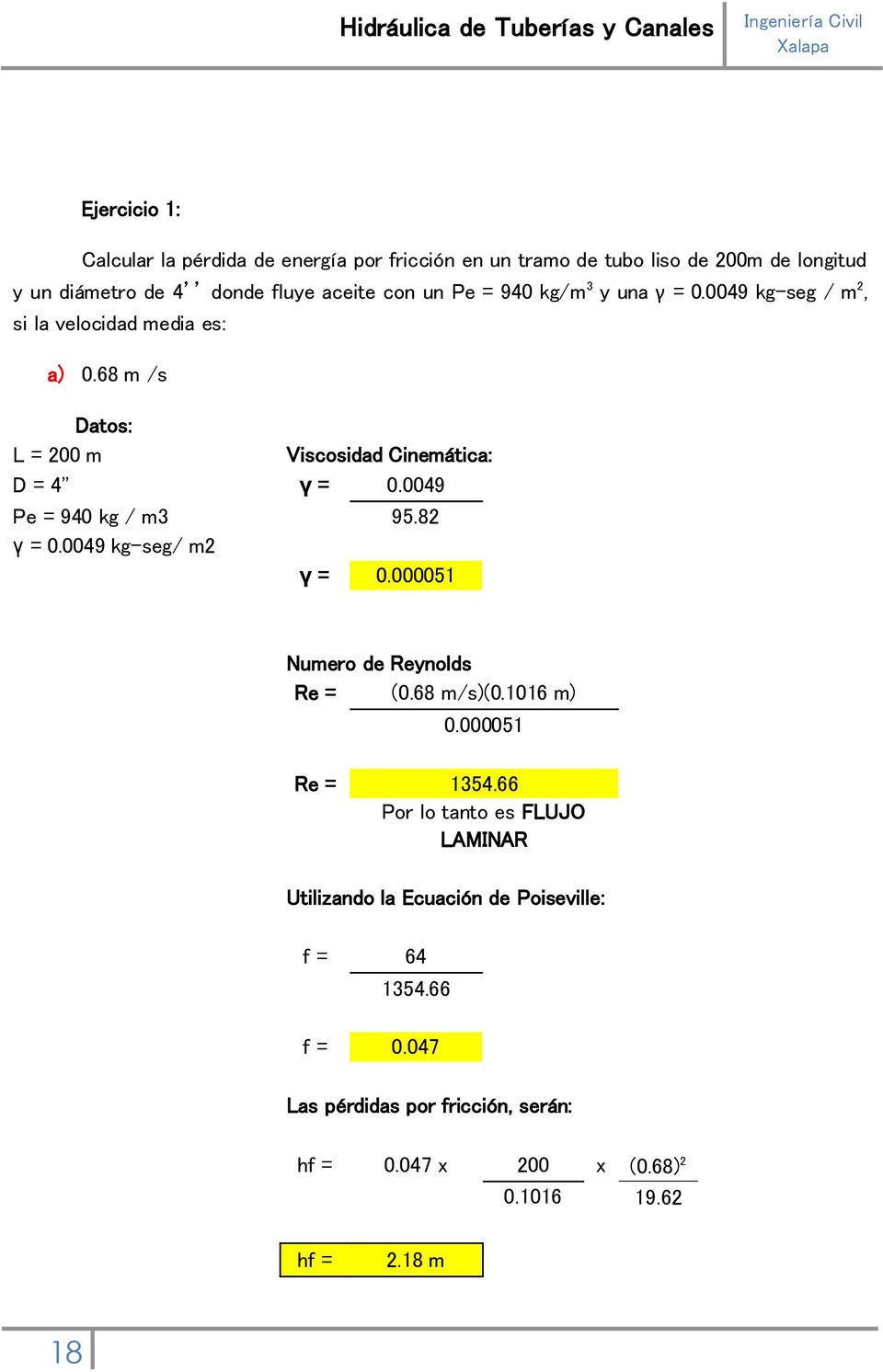 0049 Pe = 940 kg / m3 95.82 γ = 0.0049 kg-seg/ m2 γ = 0.000051 Numero de Reynolds Re = (0.68 m/s)(0.1016 m) 0.000051 Re = 1354.