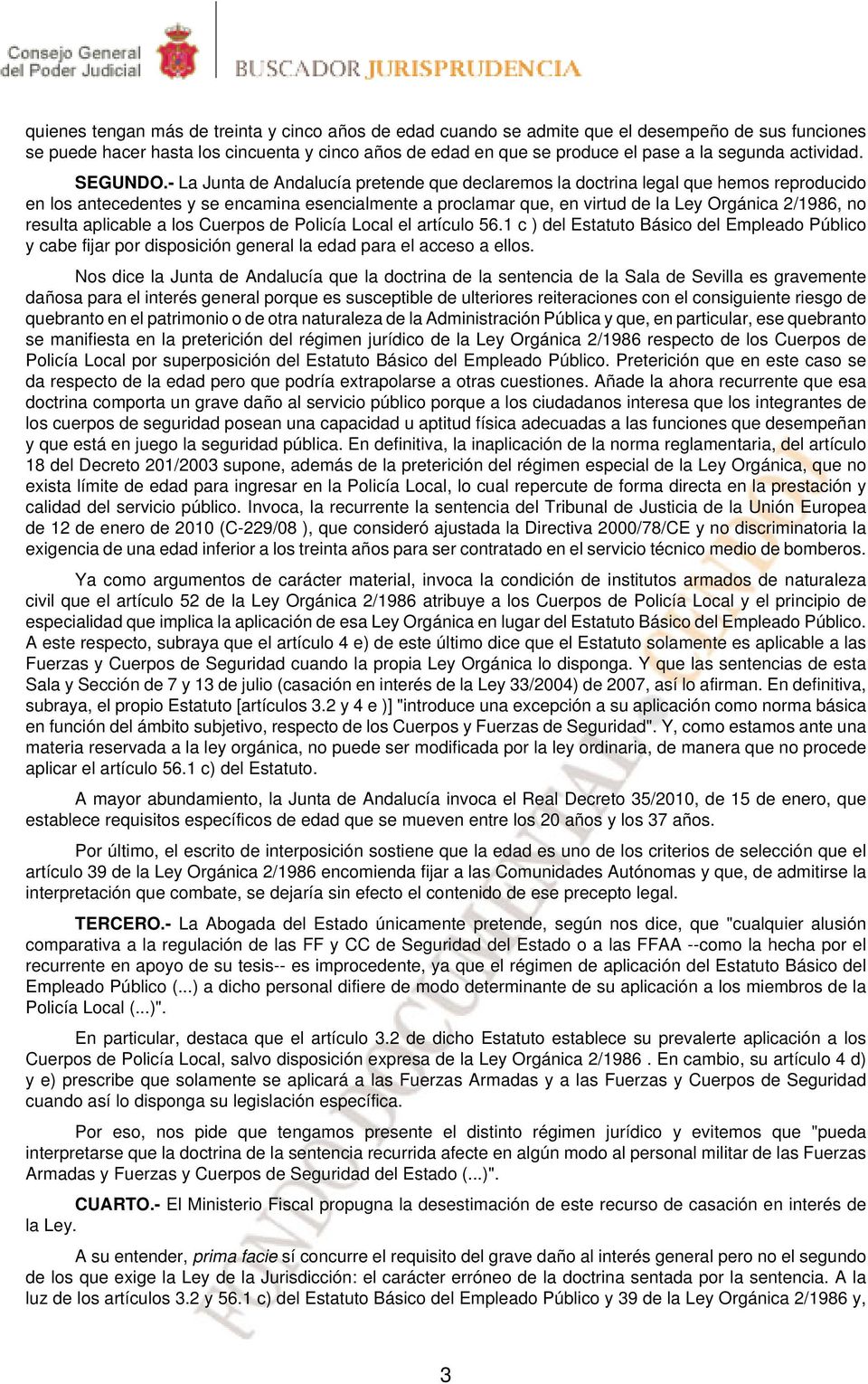 - La Junta de Andalucía pretende que declaremos la doctrina legal que hemos reproducido en los antecedentes y se encamina esencialmente a proclamar que, en virtud de la Ley Orgánica 2/1986, no