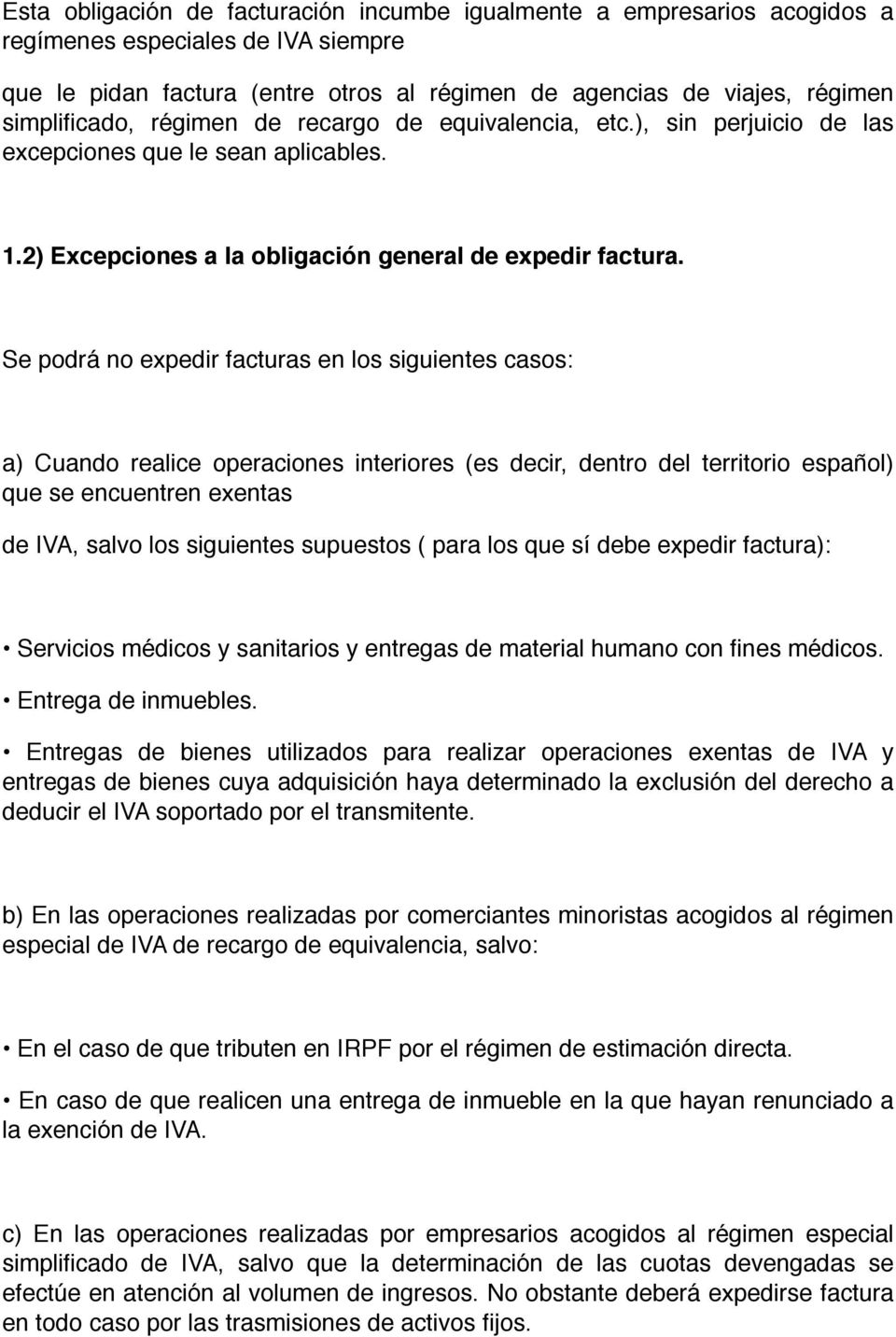 Se podrá no expedir facturas en los siguientes casos: a) Cuando realice operaciones interiores (es decir, dentro del territorio español) que se encuentren exentas de IVA, salvo los siguientes