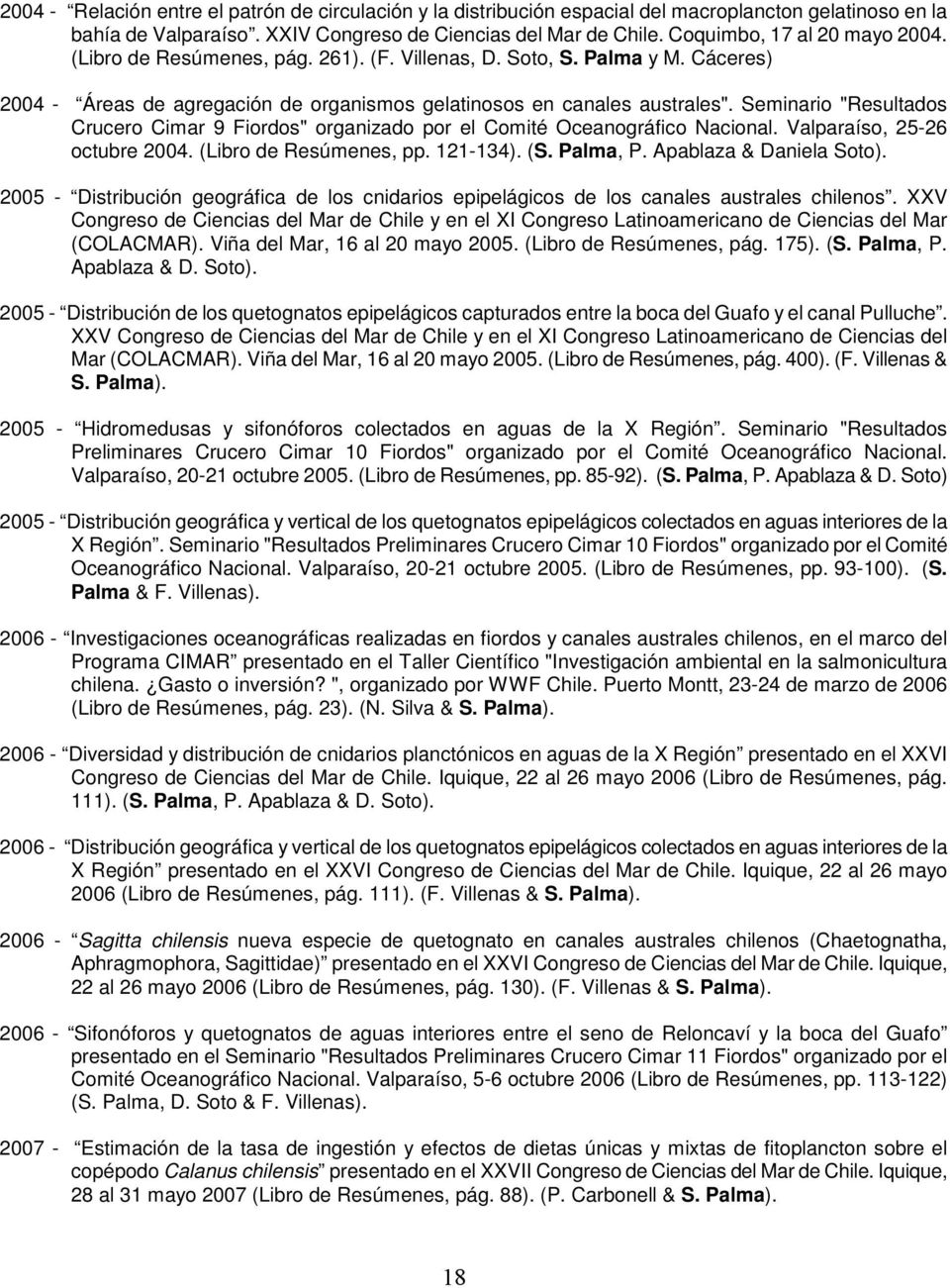 Seminario "Resultados Crucero Cimar 9 Fiordos" organizado por el Comité Oceanográfico Nacional. Valparaíso, 25-26 octubre 2004. (Libro de Resúmenes, pp. 121-134). (S. Palma, P.