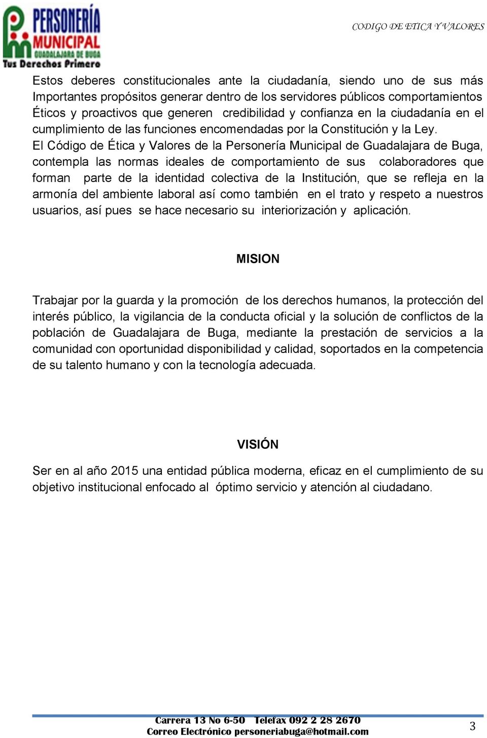 El Código de Ética y Valores de la Personería Municipal de Guadalajara de Buga, contempla las normas ideales de comportamiento de sus colaboradores que forman parte de la identidad colectiva de la