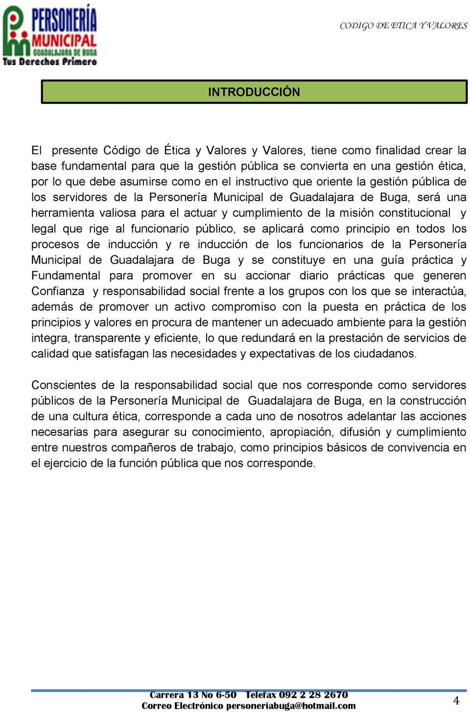 constitucional y legal que rige al funcionario público, se aplicará como principio en todos los procesos de inducción y re inducción de los funcionarios de la Personería Municipal de Guadalajara de