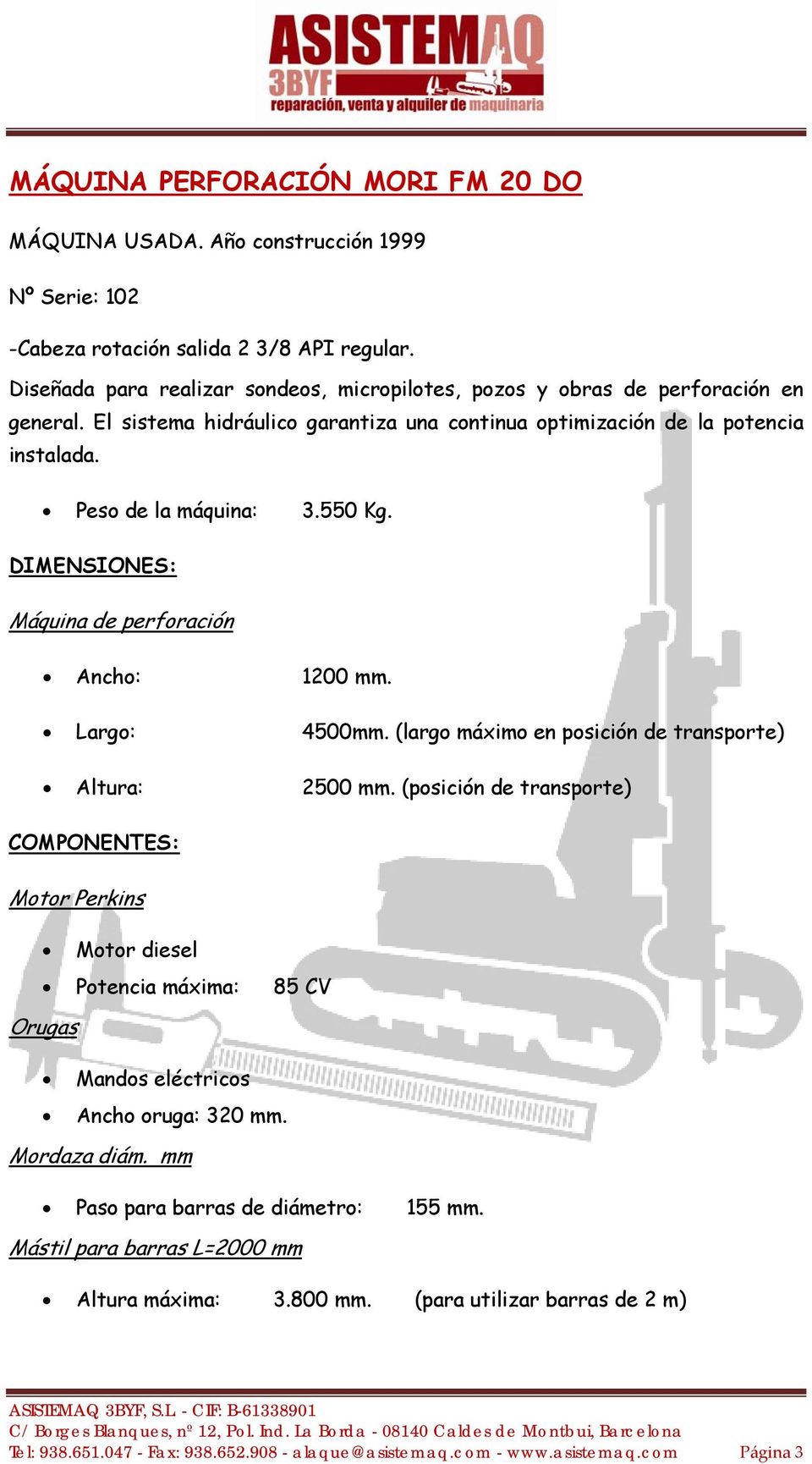 DIMENSIONES: Máquina de perforación Ancho: 1200 mm. Largo: 4500mm. (largo máximo en posición de transporte) Altura: 2500 mm.
