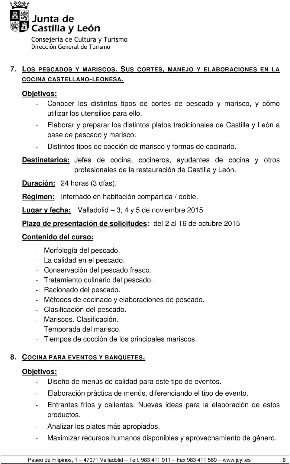 Lugar y fecha: Valladolid 3, 4 y 5 de noviembre 2015 Plazo de presentación de solicitudes: del 2 al 16 de octubre 2015 - Morfología del pescado. - La calidad en el pescado.