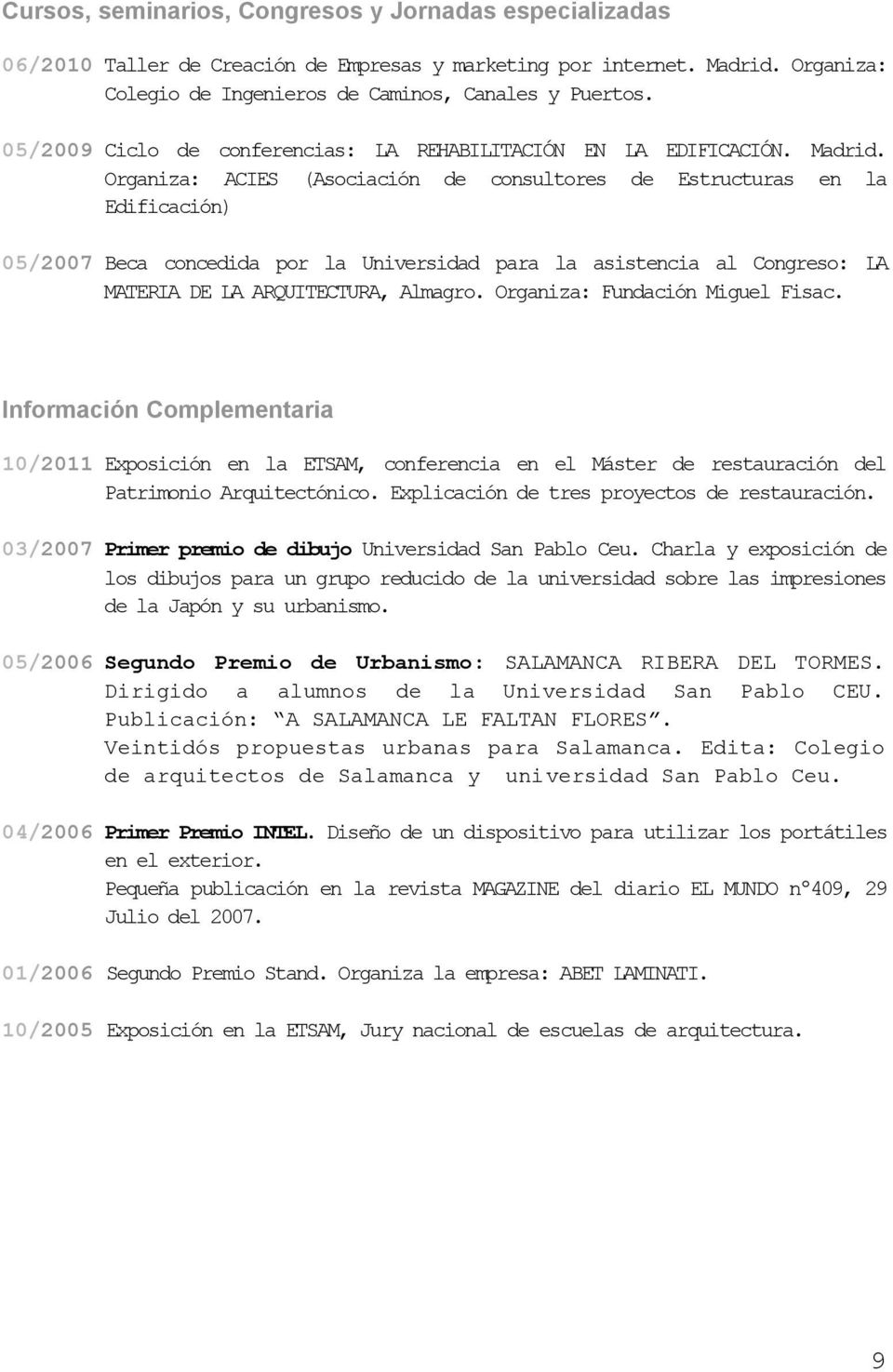 Organiza: ACIES (Asociación de consultores de Estructuras en la Edificación) 05/2007 Beca concedida por la Universidad para la asistencia al Congreso: LA MATERIA DE LA ARQUITECTURA, Almagro.