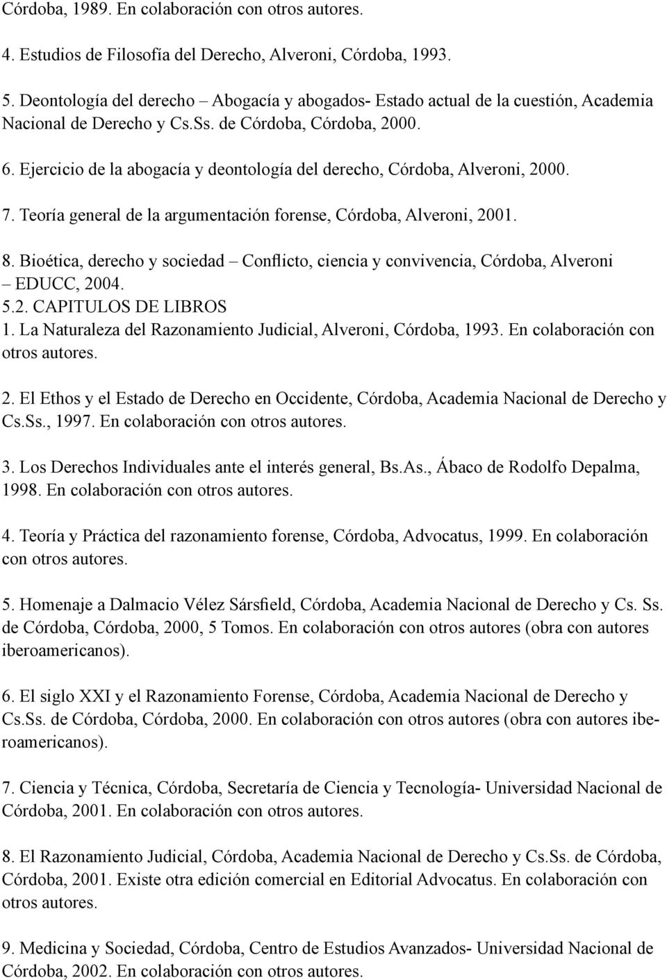 Ejercicio de la abogacía y deontología del derecho, Córdoba, Alveroni, 2000. 7. Teoría general de la argumentación forense, Córdoba, Alveroni, 2001. 8.