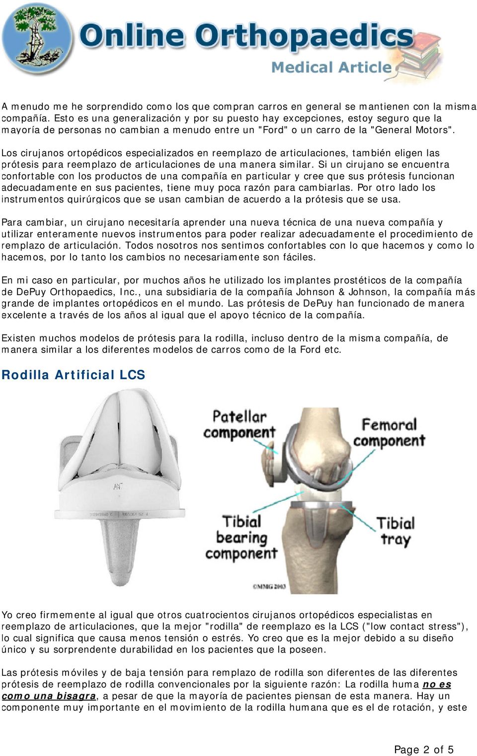 Los cirujanos ortopédicos especializados en reemplazo de articulaciones, también eligen las prótesis para reemplazo de articulaciones de una manera similar.
