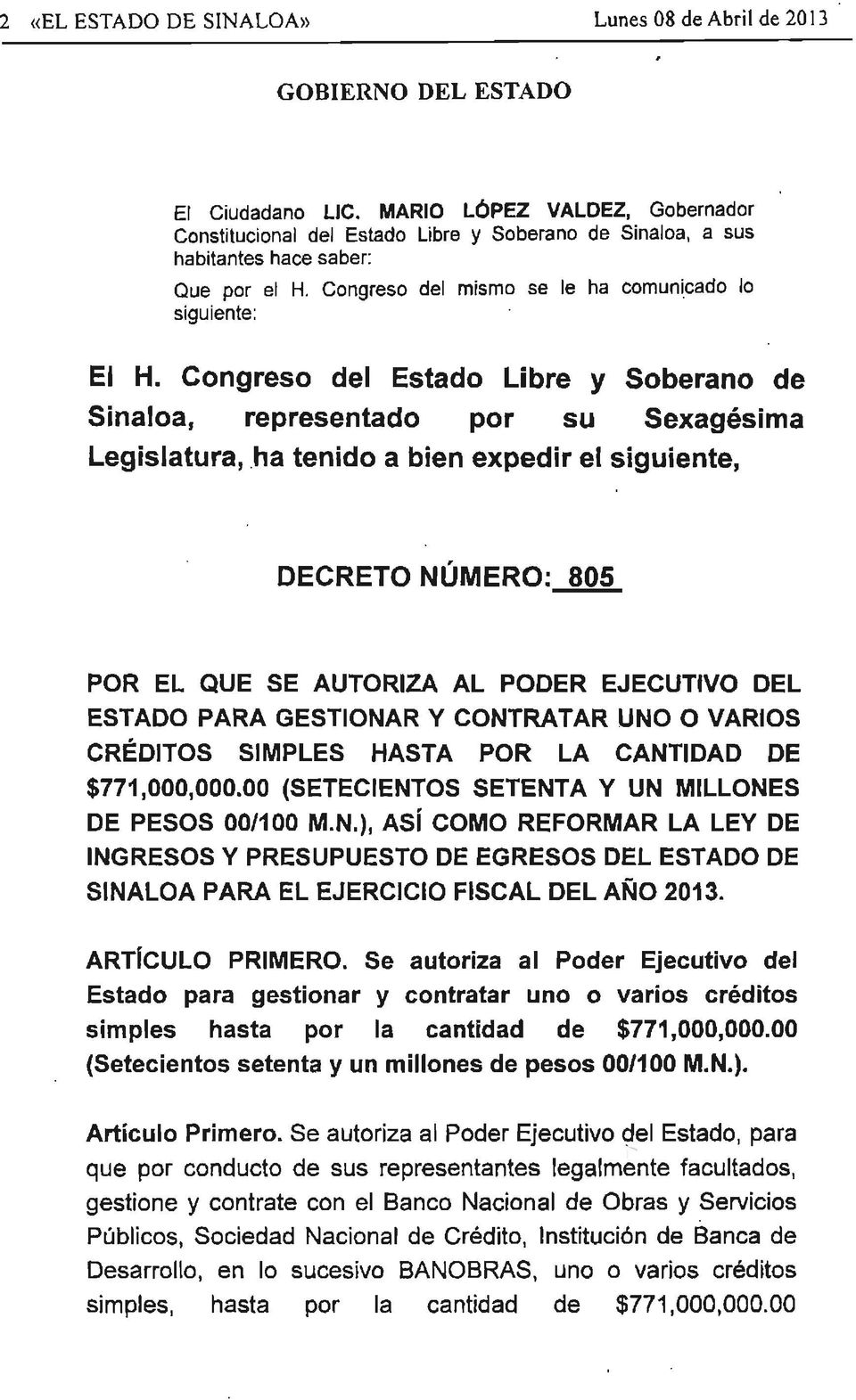 Congreso del Estado Libre y Soberano de Sinaloa, representado por su Sexagésima Legislatura,,ha tenido a bien expedir el siguiente, DECRETO NÚMERO: 805 POR EL QUE SE AUTORIZA AL PODER EJECUTIVO DEL
