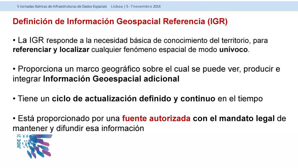 Proporciona un marco geográfico g sobre el cual se puede ver, producir e integrar Información Geoespacial adicional Tiene un ciclo de