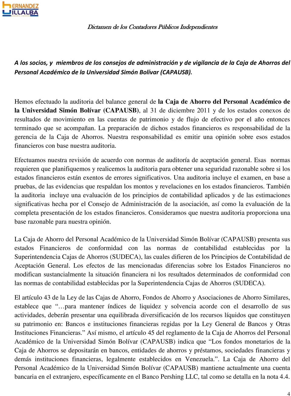 Hemos efectuado la auditoria del balance general de la Caja de Ahorro del Personal Académico de la Universidad Simón Bolívar (CAPAUSB), al 31 de diciembre 2011 y de los estados conexos de resultados