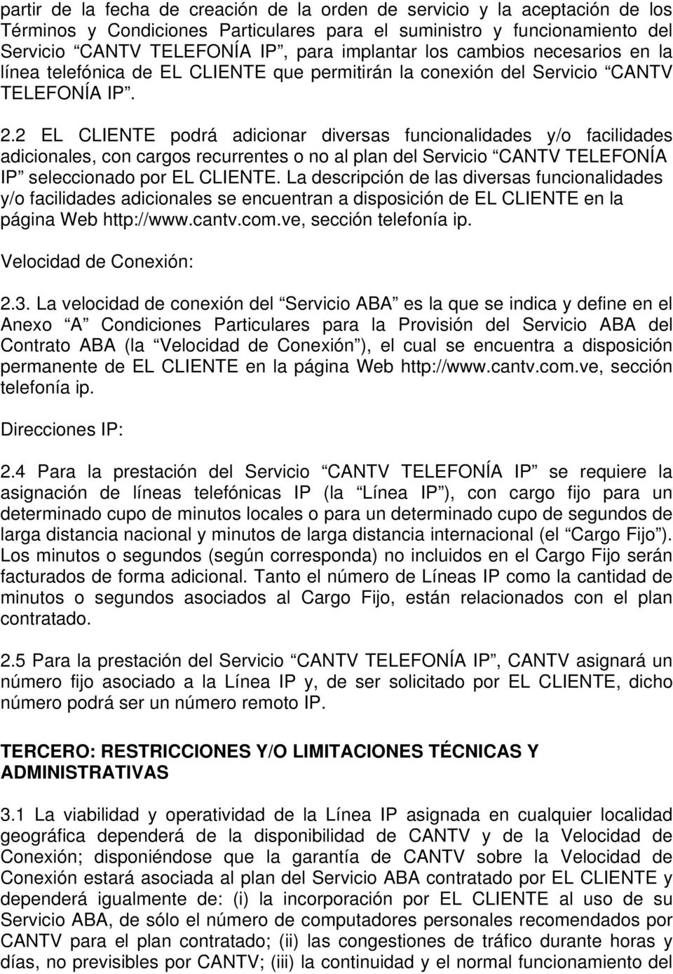 2 EL CLIENTE podrá adicionar diversas funcionalidades y/o facilidades adicionales, con cargos recurrentes o no al plan del Servicio CANTV TELEFONÍA IP seleccionado por EL CLIENTE.