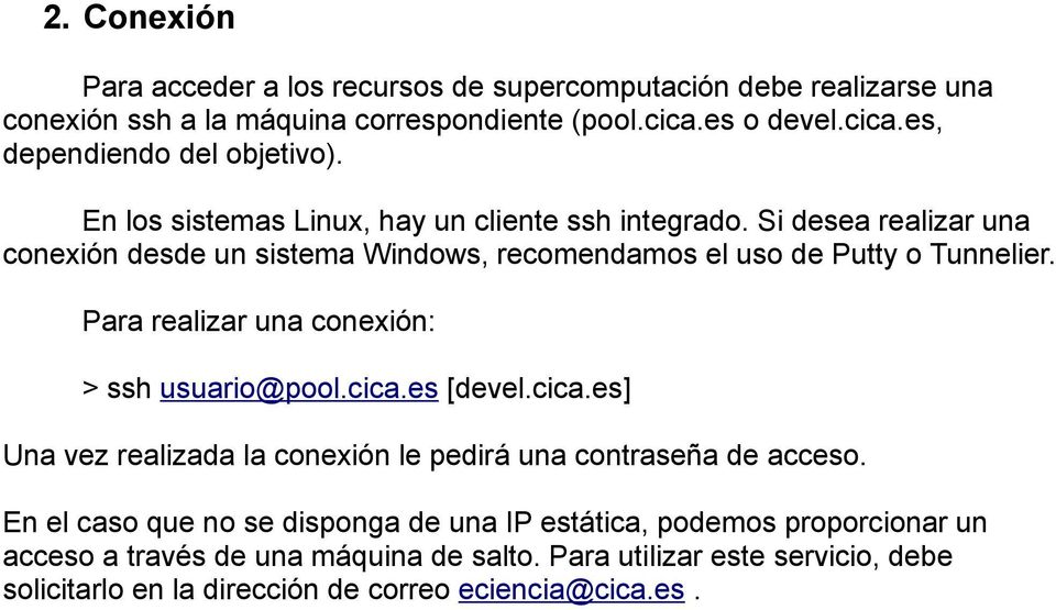 Para realizar una conexión: > ssh usuario@pool.cica.es [devel.cica.es] Una vez realizada la conexión le pedirá una contraseña de acceso.