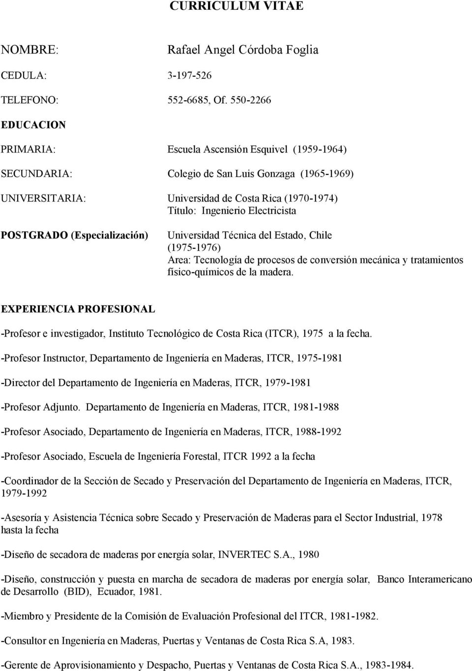 Electricista POSTGRADO (Especialización) Universidad Técnica del Estado, Chile (1975-1976) Area: Tecnología de procesos de conversión mecánica y tratamientos físico-químicos de la madera.