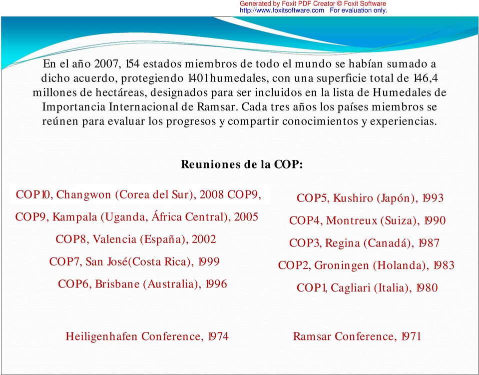 Reuniones de la COP: COP10, Changwon (Corea del Sur), 2008 COP9, COP9, Kampala (Uganda, África Central), 2005 COP8, Valencia (España), 2002 COP7, San José(Costa Rica), 1999 COP6, Brisbane