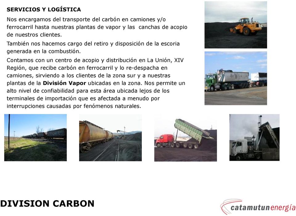 Contamos con un centro de acopio y distribución en La Unión, XIV Región, que recibe carbón en ferrocarril y lo re-despacha en camiones, sirviendo a los clientes de la zona