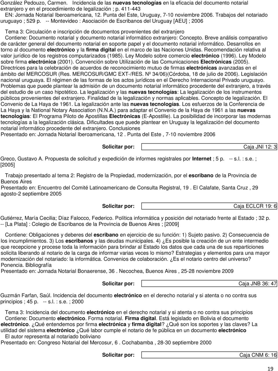 -- Montevideo : Asociación de Escribanos del Uruguay [AEU] ; 2006 Tema 3: Circulación e inscripción de documentos provenientes del extranjero Contiene: Documento notarial y documento notarial