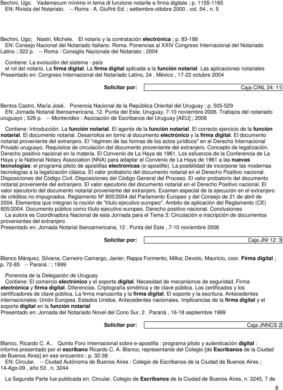 Ponencias al XXIV Congreso Internacional del Notariado Latino ; 322 p. -- Roma : Consiglio Nazionale del Notariato ; 2004 Contiene: La evolución del sistema - país el rol del notario.