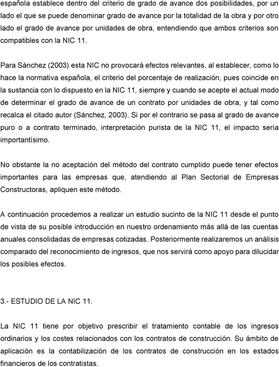 Para Sánchez (2003) esta NIC no provocará efectos relevantes, al establecer, como lo hace la normativa española, el criterio del porcentaje de realización, pues coincide en la sustancia con lo