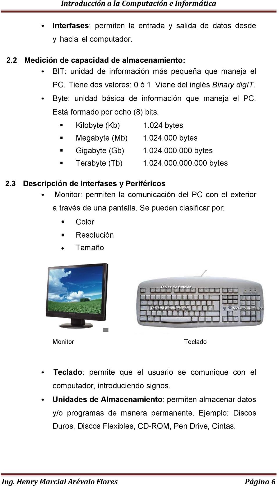 024.000.000 bytes Terabyte (Tb) 1.024.000.000.000 bytes 2.3 Descripción de Interfases y Periféricos Monitor: permiten la comunicación del PC con el exterior a través de una pantalla.