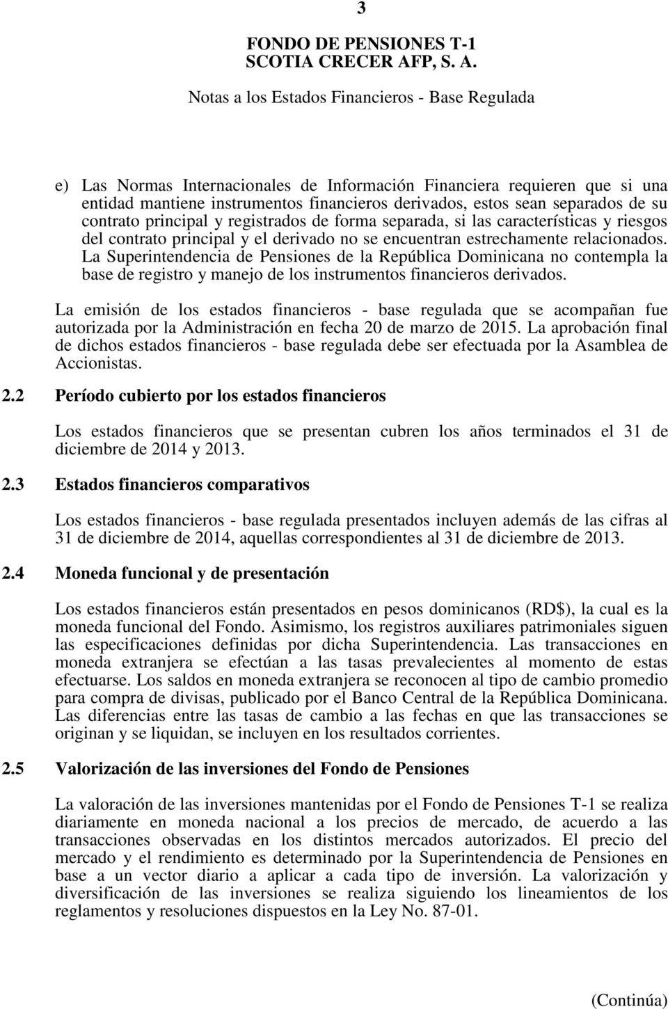 La Superintendencia de Pensiones de la República Dominicana no contempla la base de registro y manejo de los instrumentos financieros derivados.