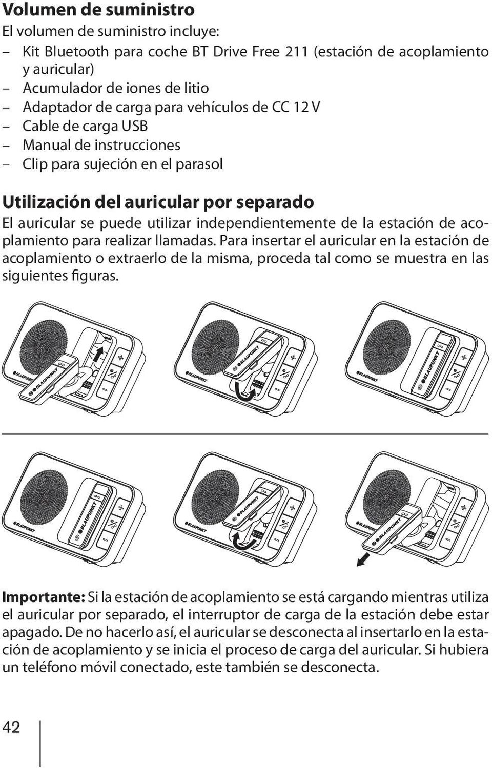 estación de acoplamiento para realizar llamadas. Para insertar el auricular en la estación de acoplamiento o extraerlo de la misma, proceda tal como se muestra en las siguientes figuras.