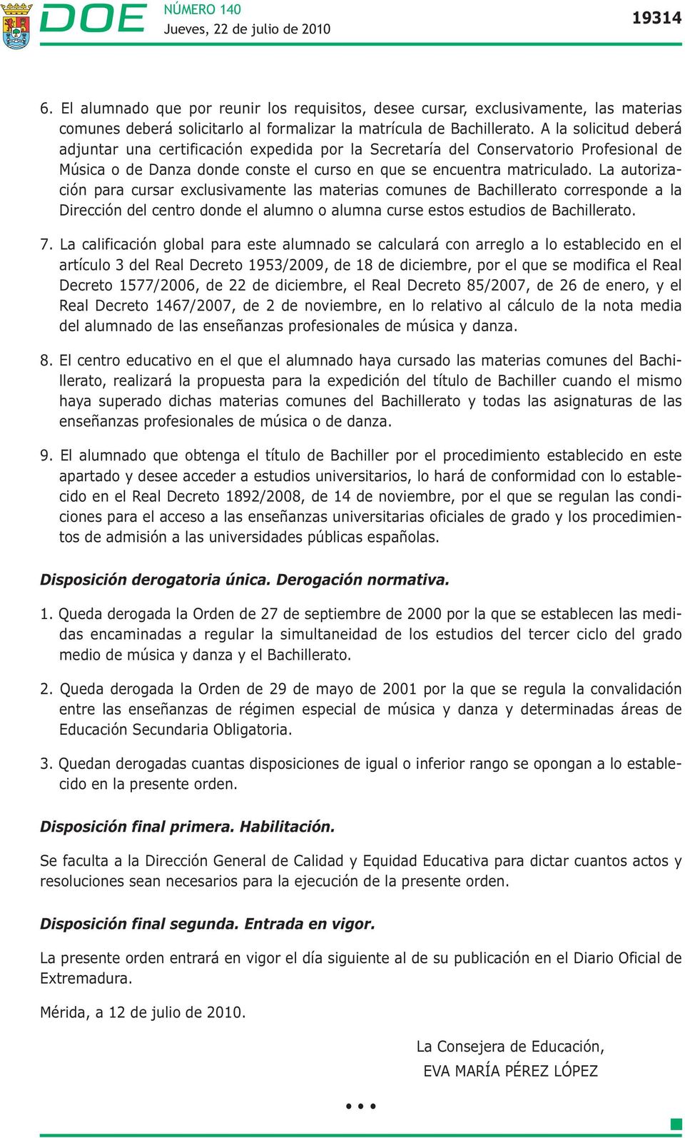 La autorización para cursar exclusivamente las materias comunes de Bachillerato corresponde a la Dirección del centro donde el alumno o alumna curse estos estudios de Bachillerato. 7.