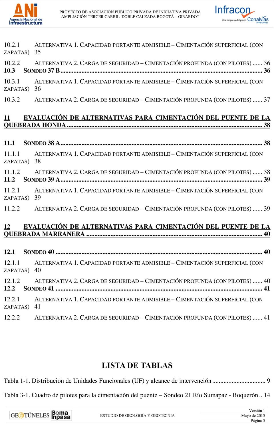 CAPACIDAD PORTANTE ADMISIBLE CIMENTACIÓN SUPERFICIAL (CON ZAPATAS) 38 11.1.2 ALTERNATIVA 2. CARGA DE SEGURIDAD CIMENTACIÓN PROFUNDA (CON PILOTES)... 38 11.2 SONDEO 39 A... 39 11.2.1 ALTERNATIVA 1.