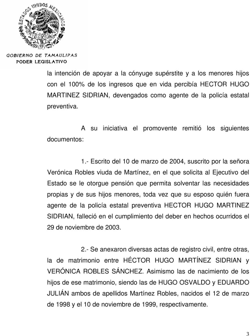 - Escrito del 10 de marzo de 2004, suscrito por la señora Verónica Robles viuda de Martínez, en el que solicita al Ejecutivo del Estado se le otorgue pensión que permita solventar las necesidades