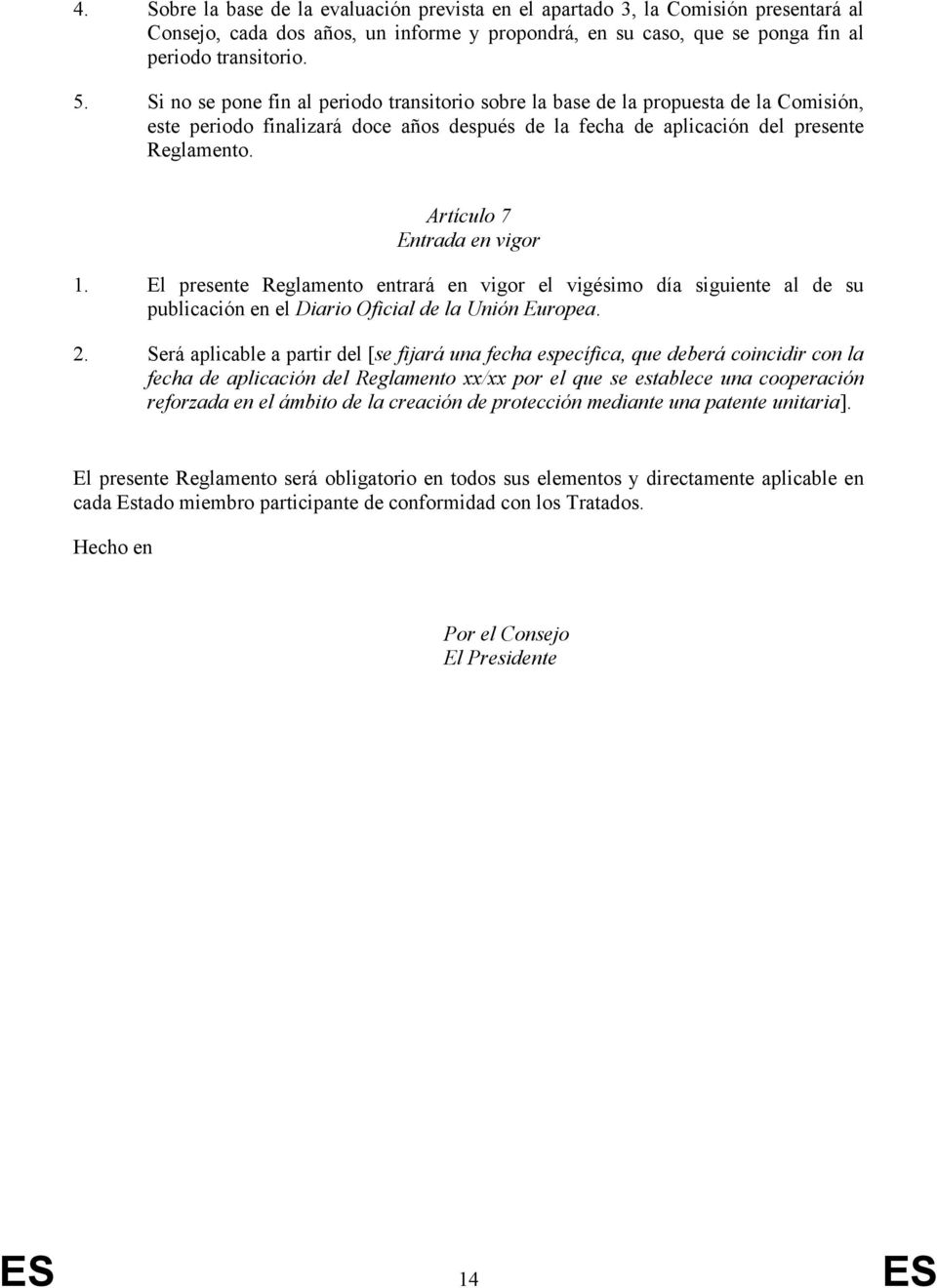 Artículo 7 Entrada en vigor 1. El presente Reglamento entrará en vigor el vigésimo día siguiente al de su publicación en el Diario Oficial de la Unión Europea. 2.