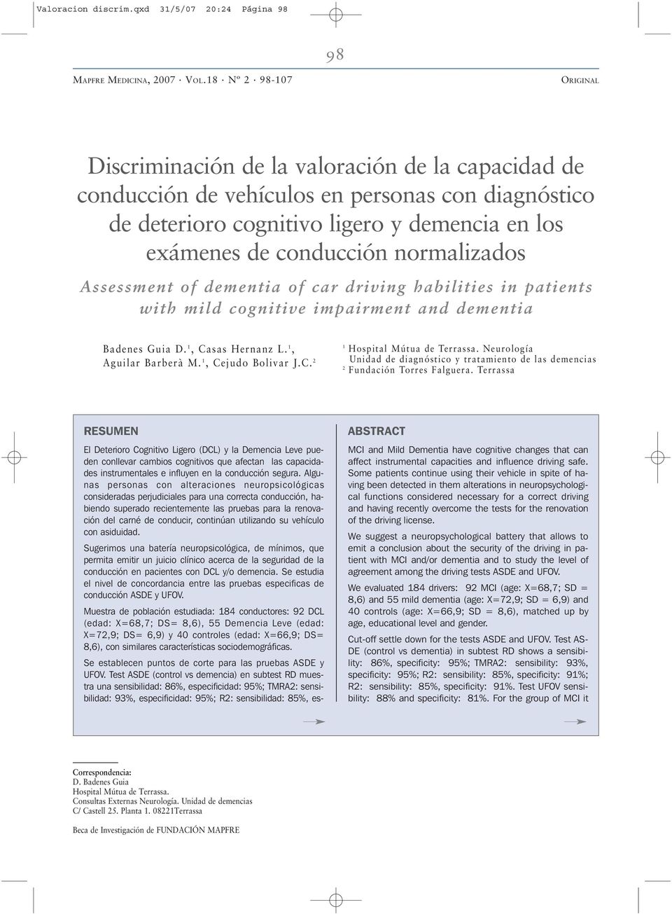 de conducción normalizados Assessment of dementia of car driving habilities in patients with mild cognitive impairment and dementia Badenes Guia D. 1, Casas Hernanz L. 1, Aguilar Barberà M.