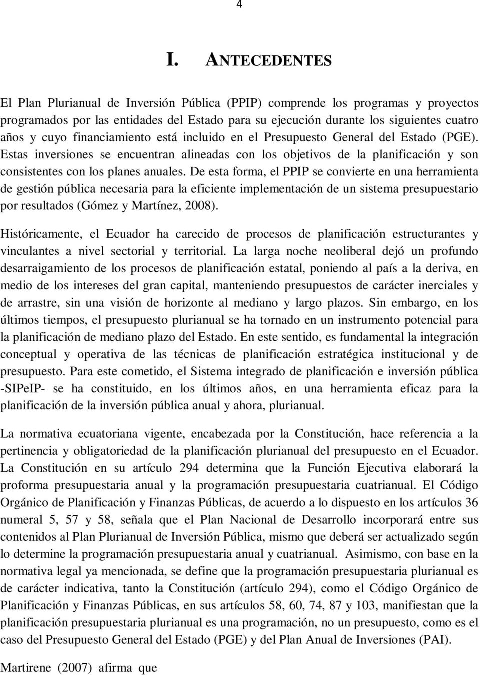 De esta forma, el PPIP se convierte en una herramienta de gestión pública necesaria para la eficiente implementación de un sistema presupuestario por resultados (Gómez y Martínez, 2008).