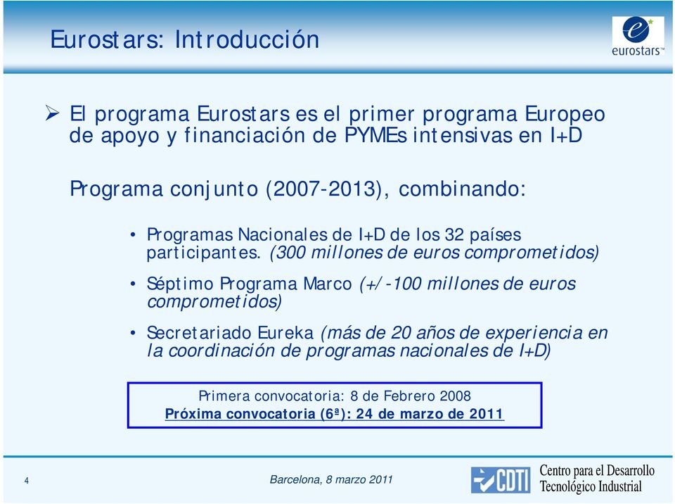(300 millones de euros comprometidos) Séptimo Programa Marco (+/-100 millones de euros comprometidos) Secretariado Eureka (más de 20 años