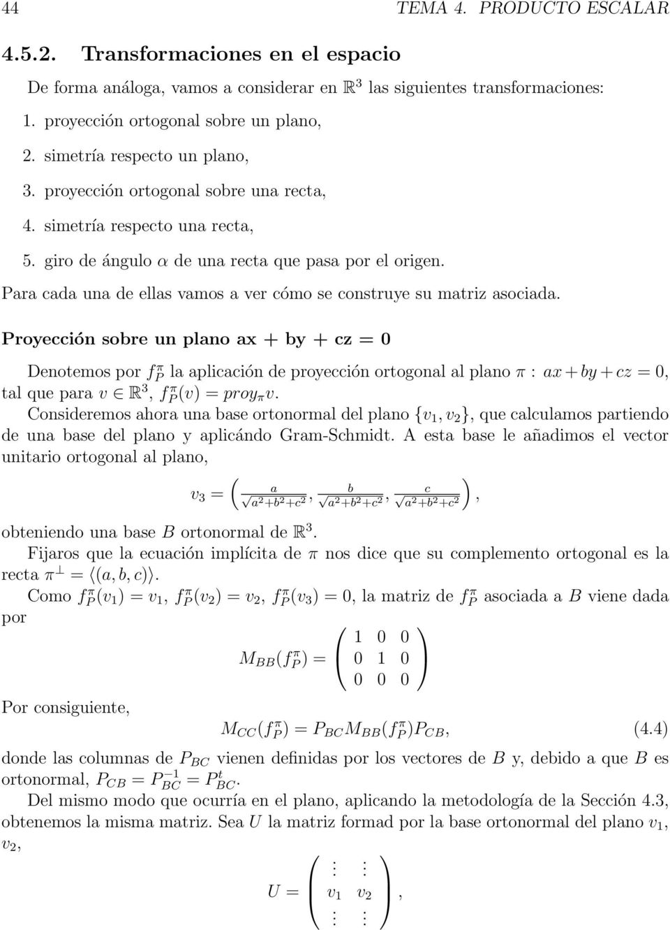 asociada Proyección sobre un plano ax + by + cz = 0 Denotemos por fp π la aplicación de proyección ortogonal al plano π : ax+by +cz = 0, tal que para v R 3, fp πv = proy πv Consideremos ahora una