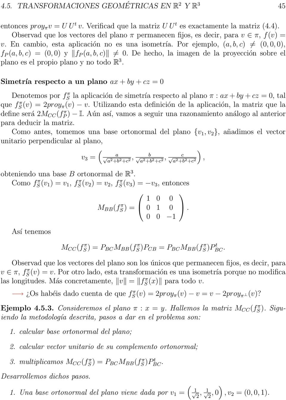 plano y no todo R 3 Simetría respecto a un plano ax + by + cz = 0 Denotemos por fs π la aplicación de simetría respecto al plano π : ax + by + cz = 0, tal que fs πv = proy πv v Utilizando esta
