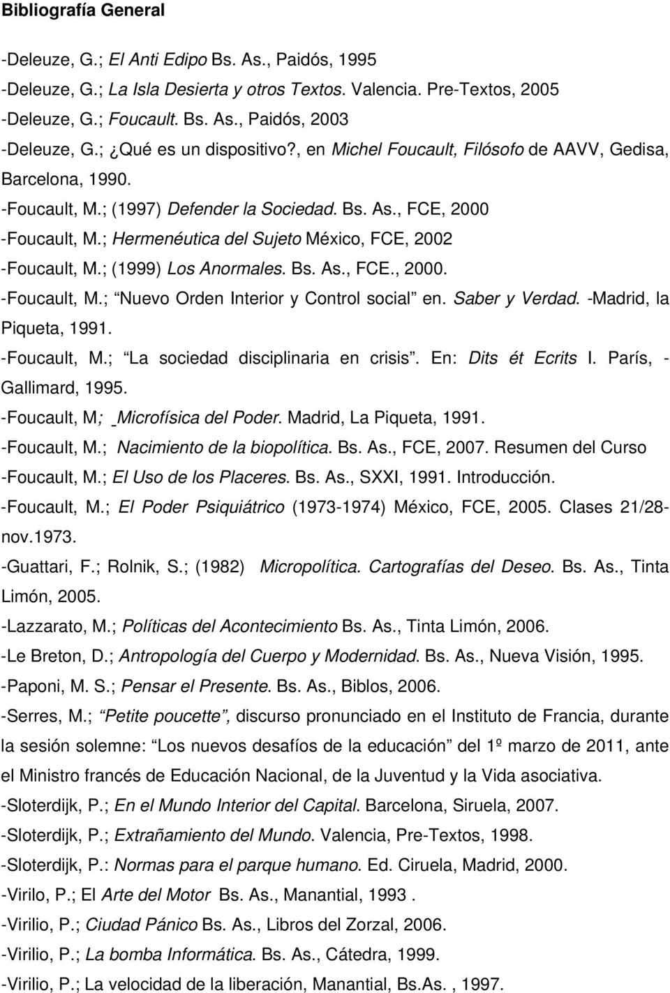 ; Hermenéutica del Sujeto México, FCE, 2002 -Foucault, M.; (1999) Los Anormales. Bs. As., FCE., 2000. -Foucault, M.; Nuevo Orden Interior y Control social en. Saber y Verdad.