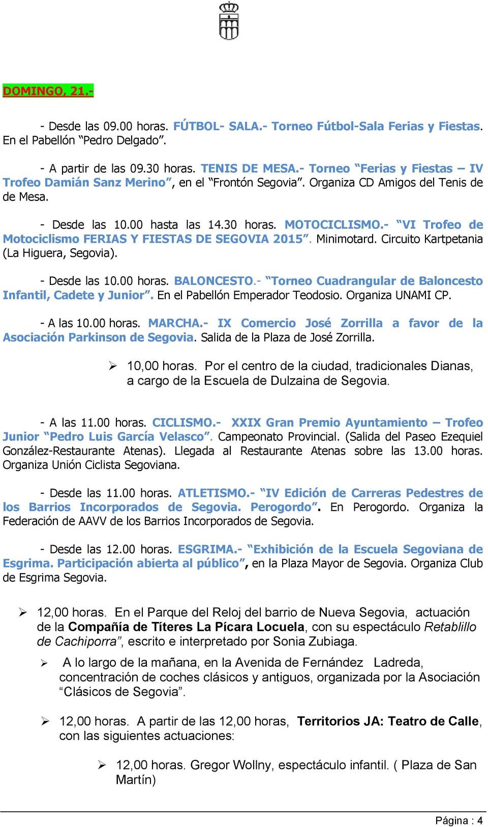 - VI Trofeo de Motociclismo FERIAS Y FIESTAS DE SEGOVIA 2015. Minimotard. Circuito Kartpetania (La Higuera, Segovia). - Desde las 10.00 horas. BALONCESTO.