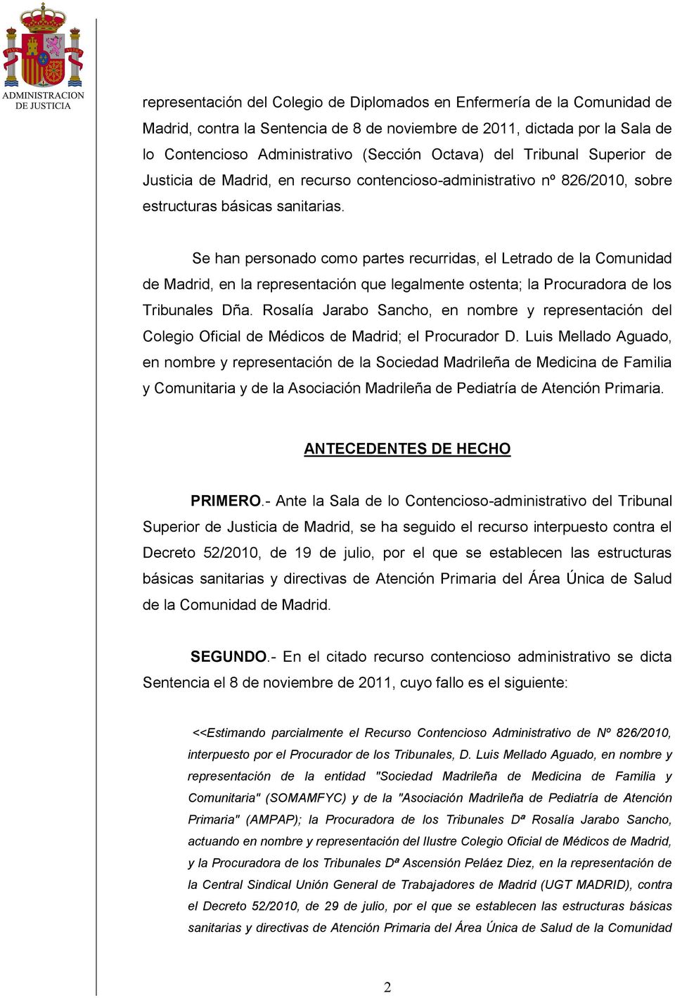 Se han personado como partes recurridas, el Letrado de la Comunidad de Madrid, en la representación que legalmente ostenta; la Procuradora de los Tribunales Dña.
