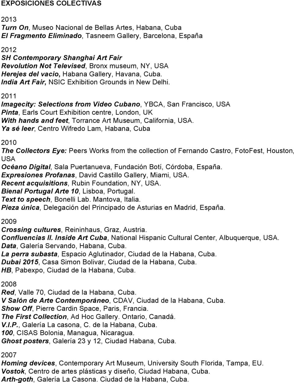 2011 Imagecity: Selections from Video Cubano, YBCA, San Francisco, USA Pinta, Earls Court Exhibition centre, London, UK With hands and feet, Torrance Art Museum, California, USA.