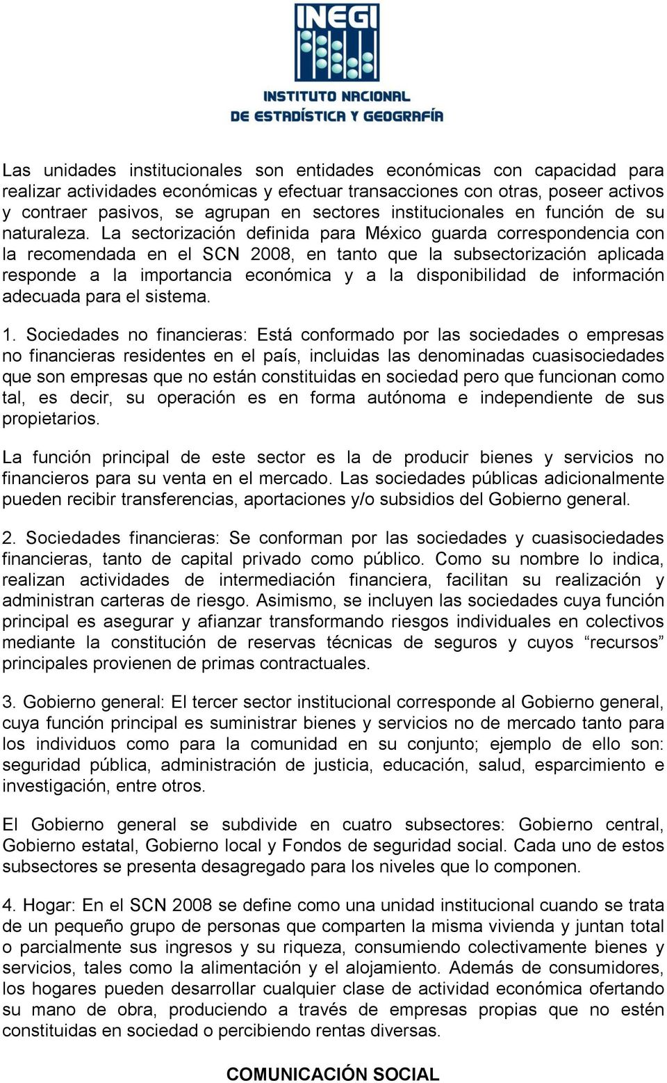 La sectorización definida para México guarda correspondencia con la recomendada en el SCN 2008, en tanto que la subsectorización aplicada responde a la importancia económica y a la disponibilidad de