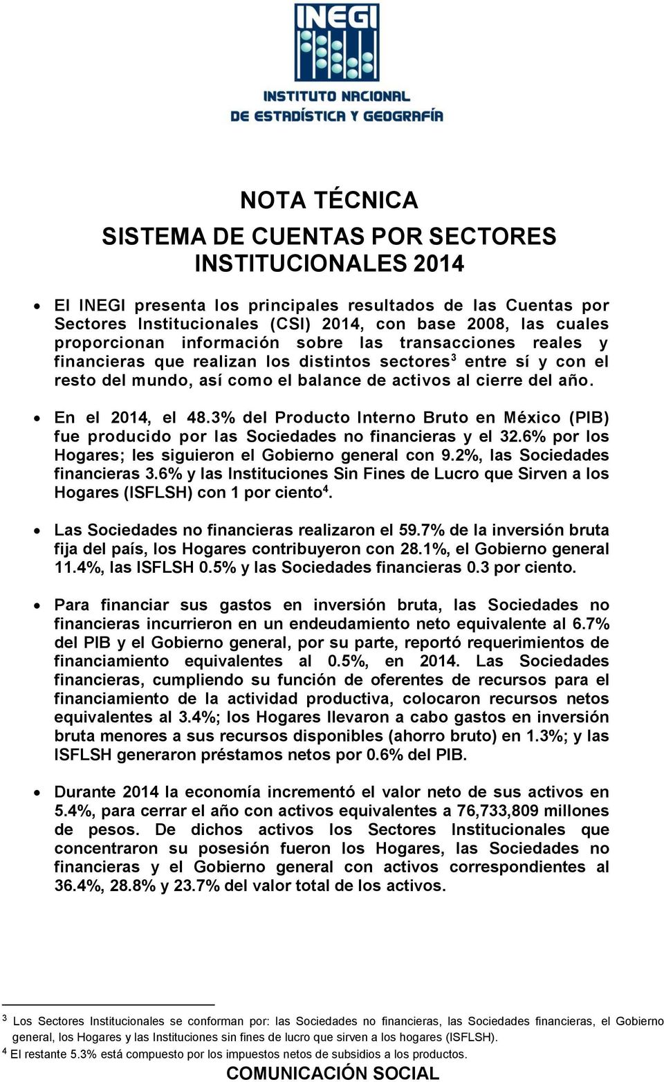 En el 2014, el 48.3% del Producto Interno Bruto en México (PIB) fue producido por las no financieras y el 32.6% por los Hogares; les siguieron el Gobierno general con 9.2%, las financieras 3.