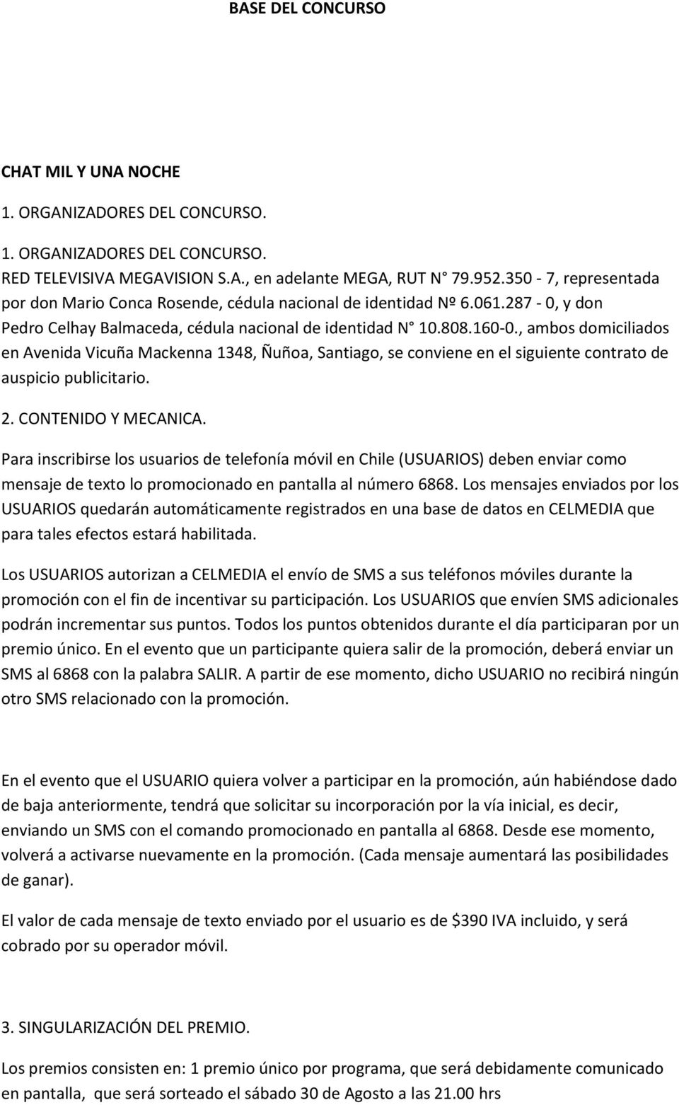 , ambos domiciliados en Avenida Vicuña Mackenna 1348, Ñuñoa, Santiago, se conviene en el siguiente contrato de auspicio publicitario. 2. CONTENIDO Y MECANICA.