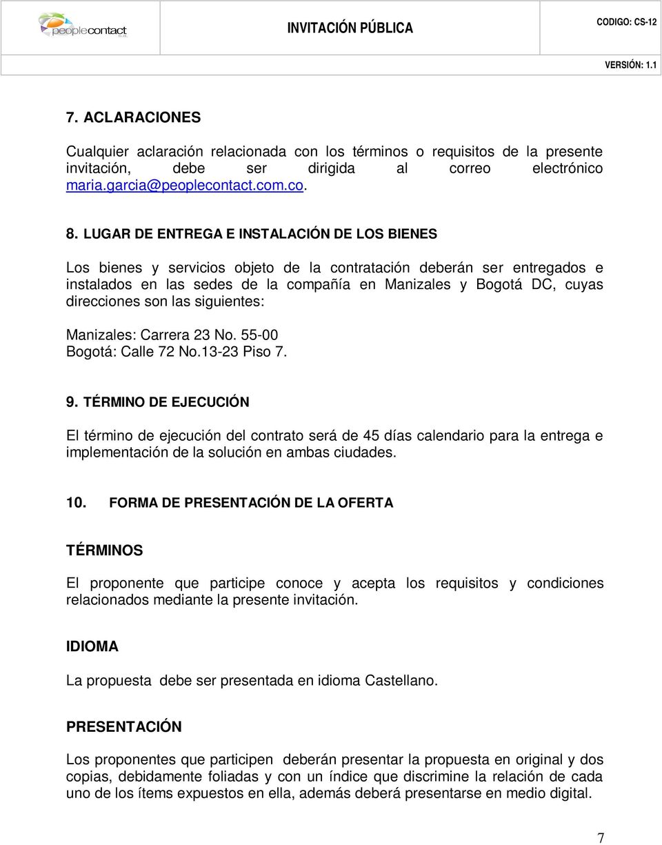 direcciones son las siguientes: Manizales: Carrera 23 No. 55-00 Bogotá: Calle 72 No.13-23 Piso 7. 9.