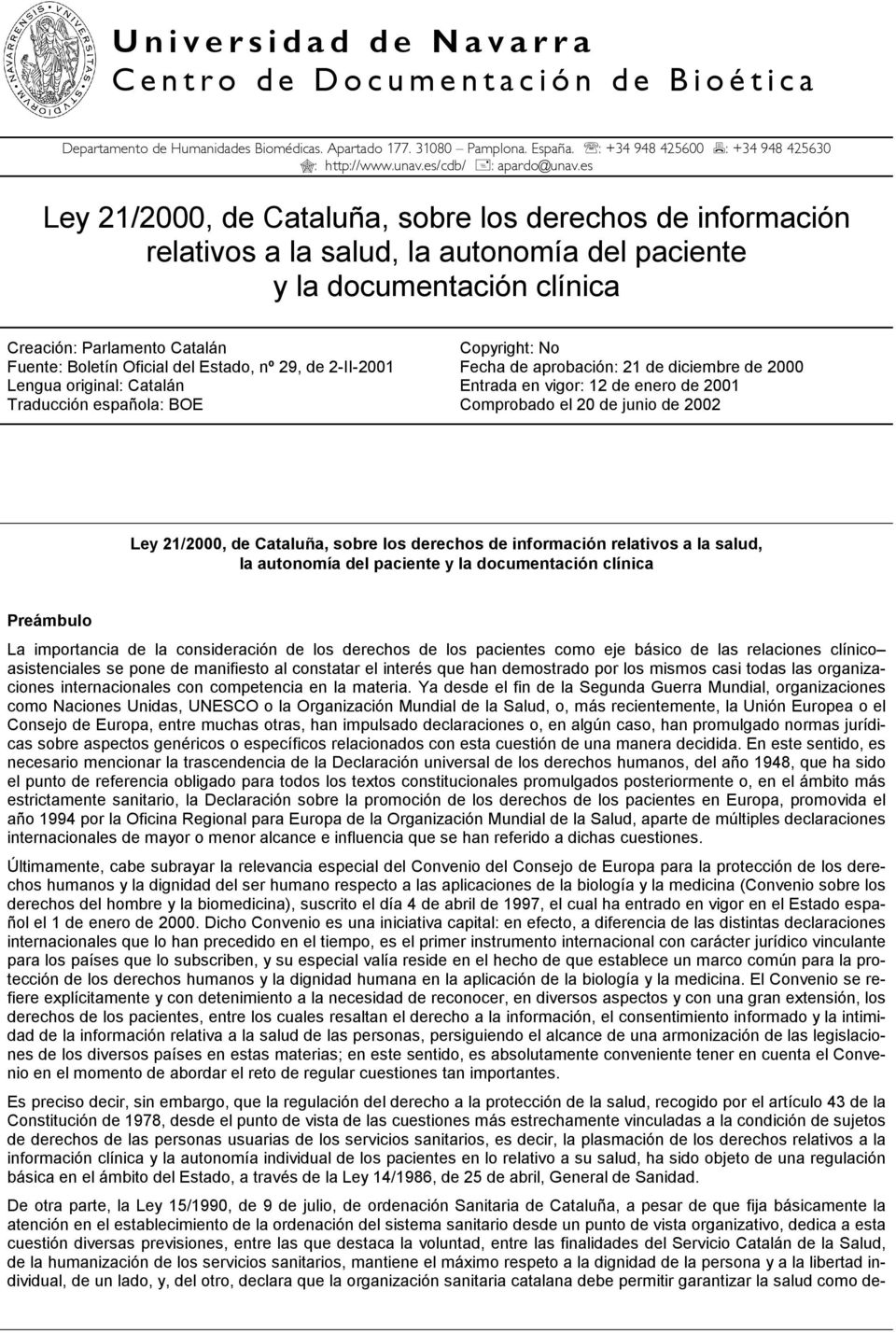 es Ley 21/2000, de Cataluña, sobre los derechos de información relativos a la salud, la autonomía del paciente y la documentación clínica Creación: Parlamento Catalán Copyright: No Fuente: Boletín