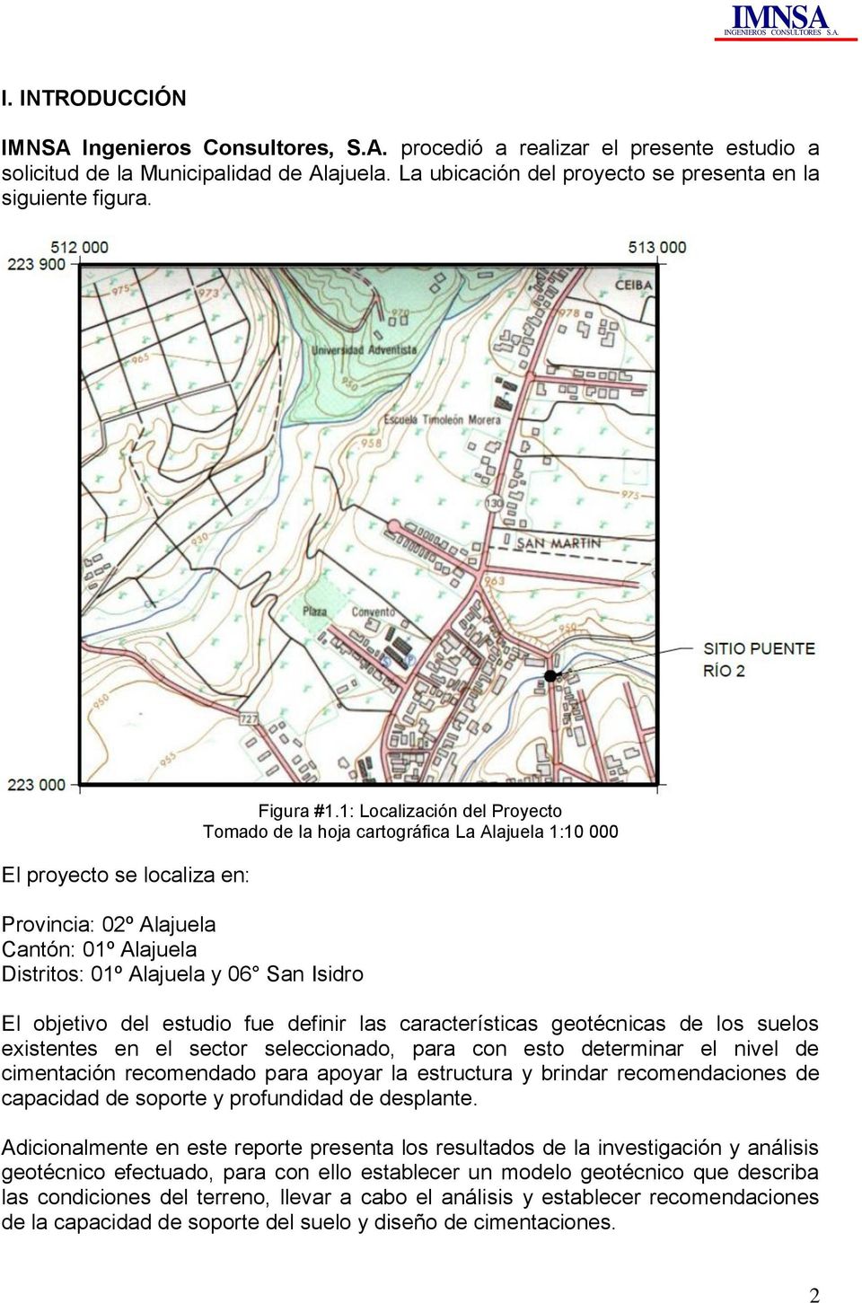 1: Localización del Proyecto Tomado de la hoja cartográfica La Alajuela 1:10 000 El objetivo del estudio fue definir las características geotécnicas de los suelos existentes en el sector