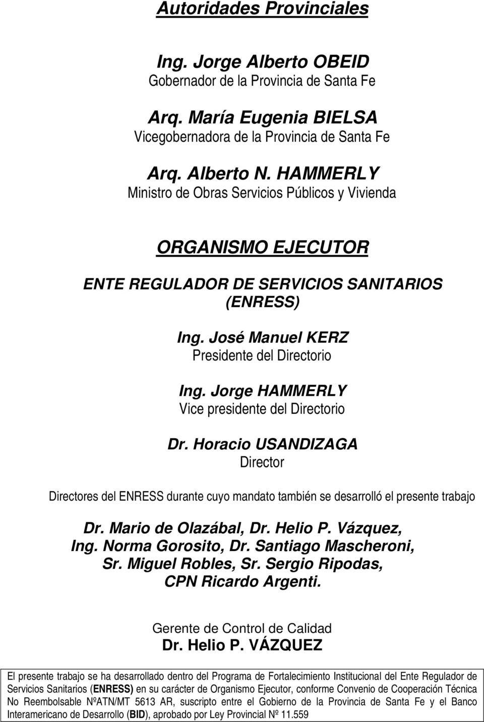 Jorge HAMMERLY Vice presidente del Directorio Dr. Horacio USANDIZAGA Director Directores del ENRESS durante cuyo mandato también se desarrolló el presente trabajo Dr. Mario de Olazábal, Dr. Helio P.
