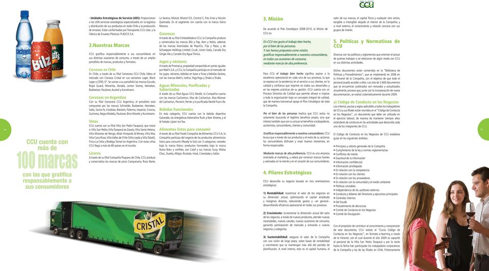 Nuestras Marcas CCU gratifica responsablemente a sus consumidores en sus distintas ocasiones de consumo, a través de un amplio portafolio de marcas, productos y formatos: Cervezas en Chile En Chile,