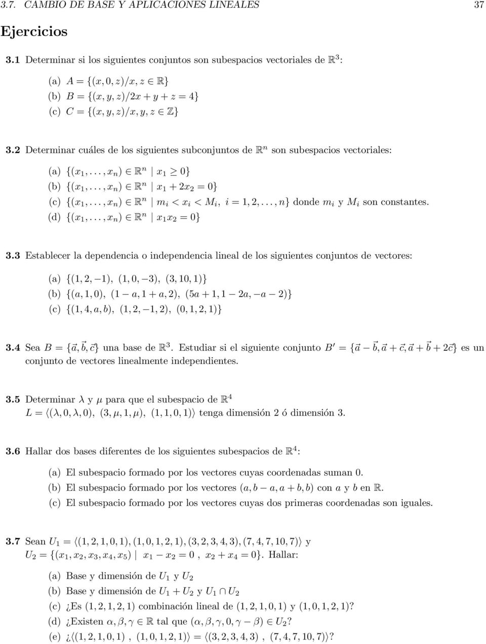 2 Determinar cuáles de los siguientes subconjuntos de R n son subespacios vectoriales: (a) {(x 1,..., x n ) R n x 1 0} (b) {(x 1,..., x n ) R n x 1 + 2x 2 = 0} (c) {(x 1,.
