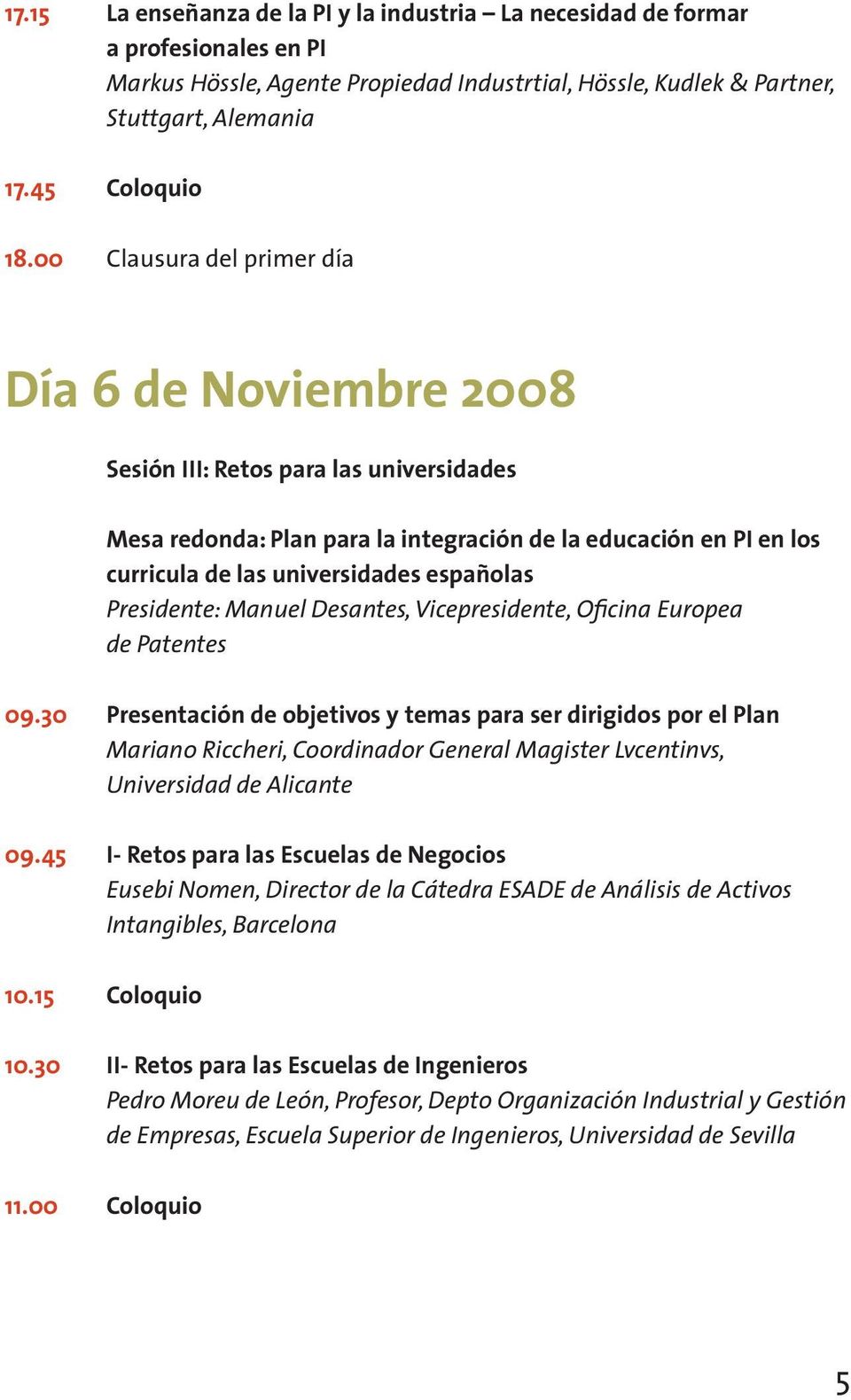 españolas Presidente: Manuel Desantes, Vicepresidente, Oficina Europea de Patentes 09.