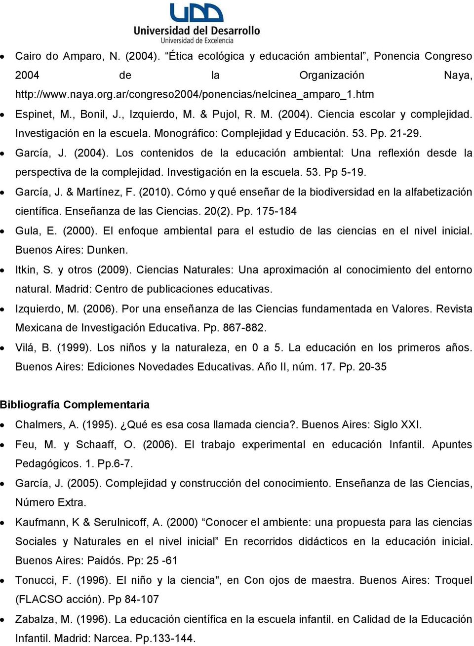 Investigación en la escuela. 53. Pp 5-19. García, J. & Martínez, F. (2010). Cómo y qué enseñar de la biodiversidad en la alfabetización científica. Enseñanza de las Ciencias. 20(2). Pp. 175-184 Gula, E.